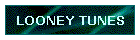 LOONEY TUNES